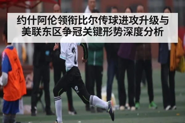约什阿伦领衔比尔传球进攻升级与美联东区争冠关键形势深度分析