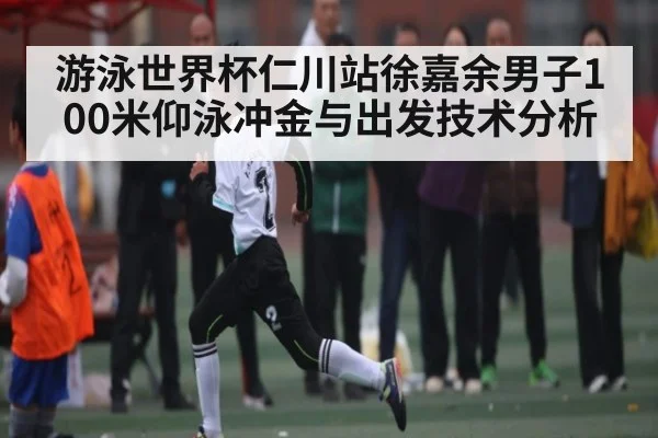 游泳世界杯仁川站徐嘉余男子100米仰泳冲金与出发技术分析