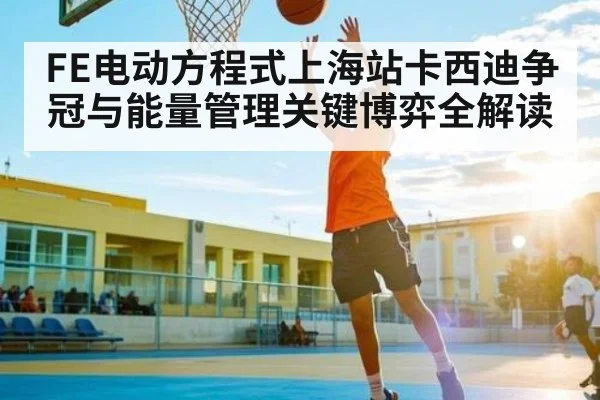 FE电动方程式上海站卡西迪争冠与能量管理关键博弈全解读