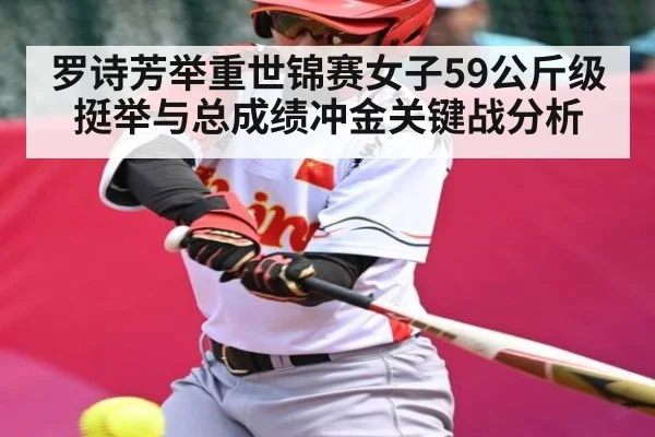 罗诗芳举重世锦赛女子59公斤级挺举与总成绩冲金关键战分析